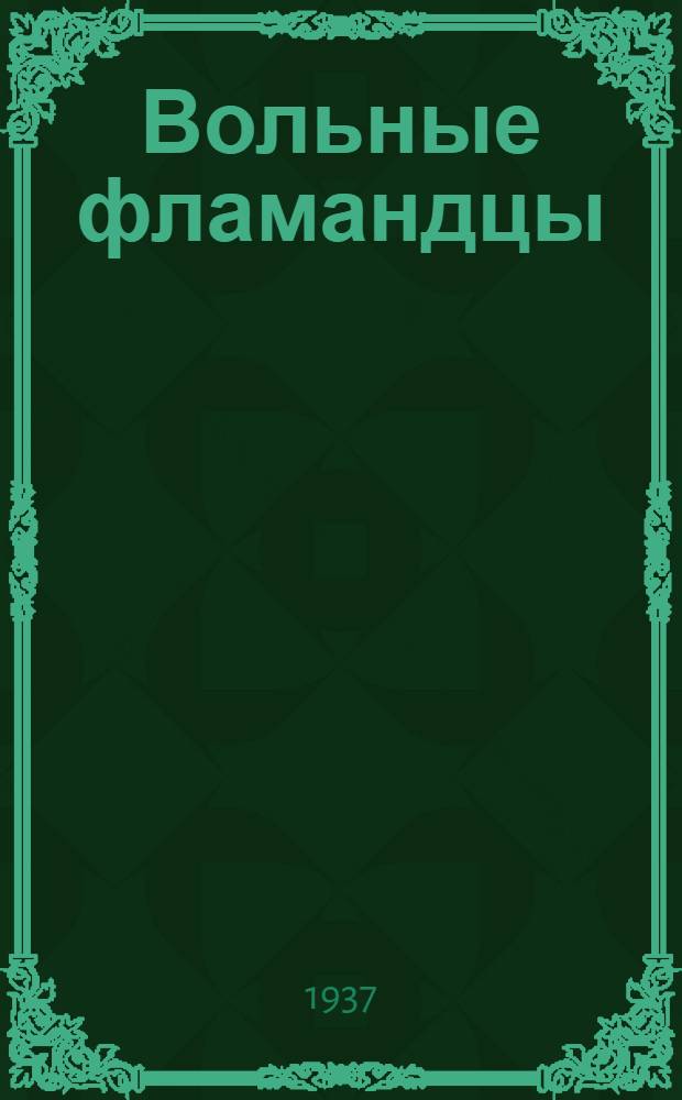 Вольные фламандцы : Пьеса в 5 д. и 8 карт. : На темы Шарля де-Костера