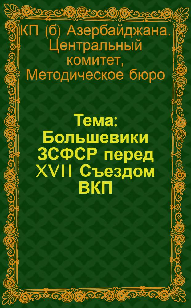 Тема: Большевики ЗСФСР перед XVII Съездом ВКП (б) : (Материалы к проработке в массовой партсети)