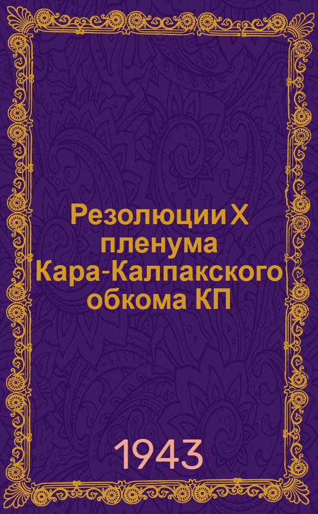 Резолюции X пленума Кара-Калпакского обкома КП(б)Уз. (20-23-го февр. 1943 г.)