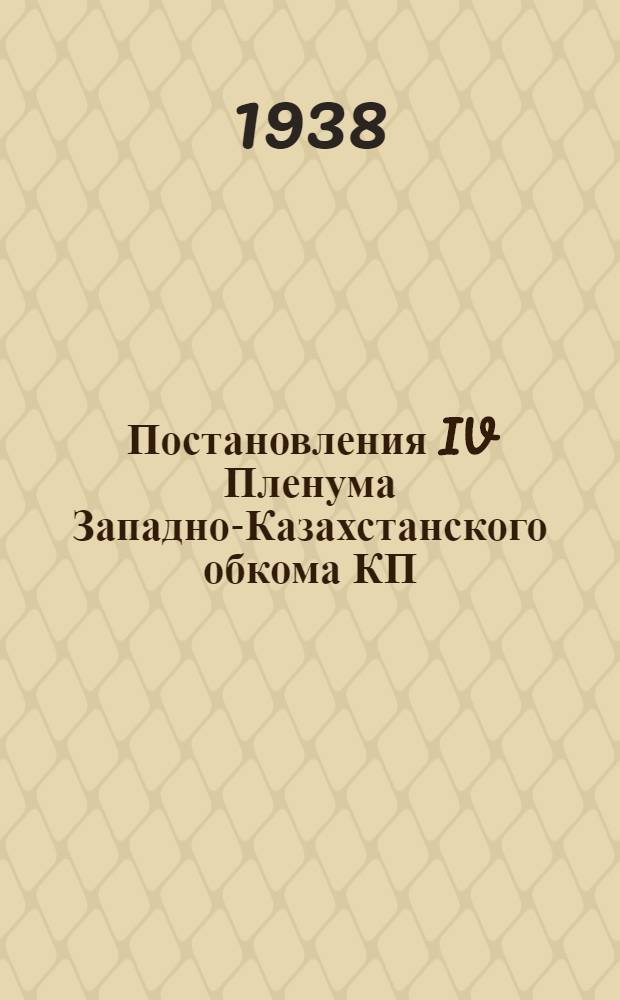 Постановления IV Пленума Западно-Казахстанского обкома КП(б)К 5-8 января 1938 г.