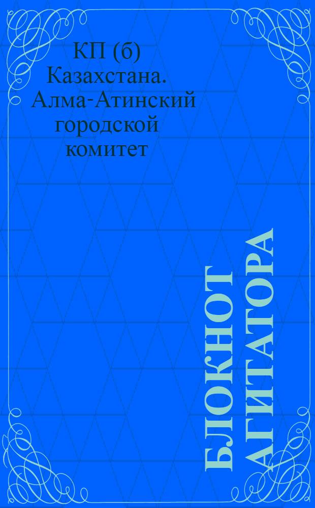 Блокнот агитатора : (Справочный материал для докладчиков и бесед) : Весь материал взят из журн. "Спутник агитатора" № 14 за 1937 г. и из газ. "В помощь партучебы" № 20-21, июль 1937 г