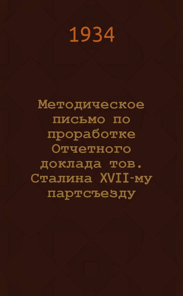 Методическое письмо по проработке Отчетного доклада тов. Сталина XVII-му партсъезду ...