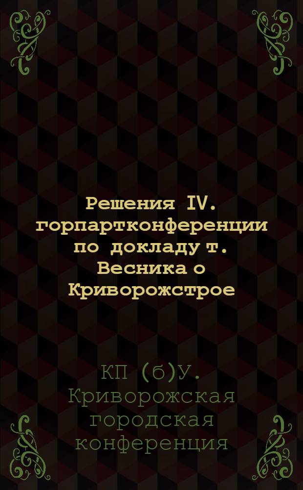 Решения IV. горпартконференции по докладу т. Весника о Криворожстрое