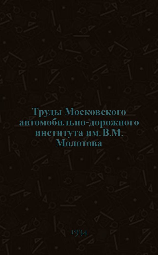 Труды Московского автомобильно-дорожного института им. В.М. Молотова : Сб. 1-. Сб. 1