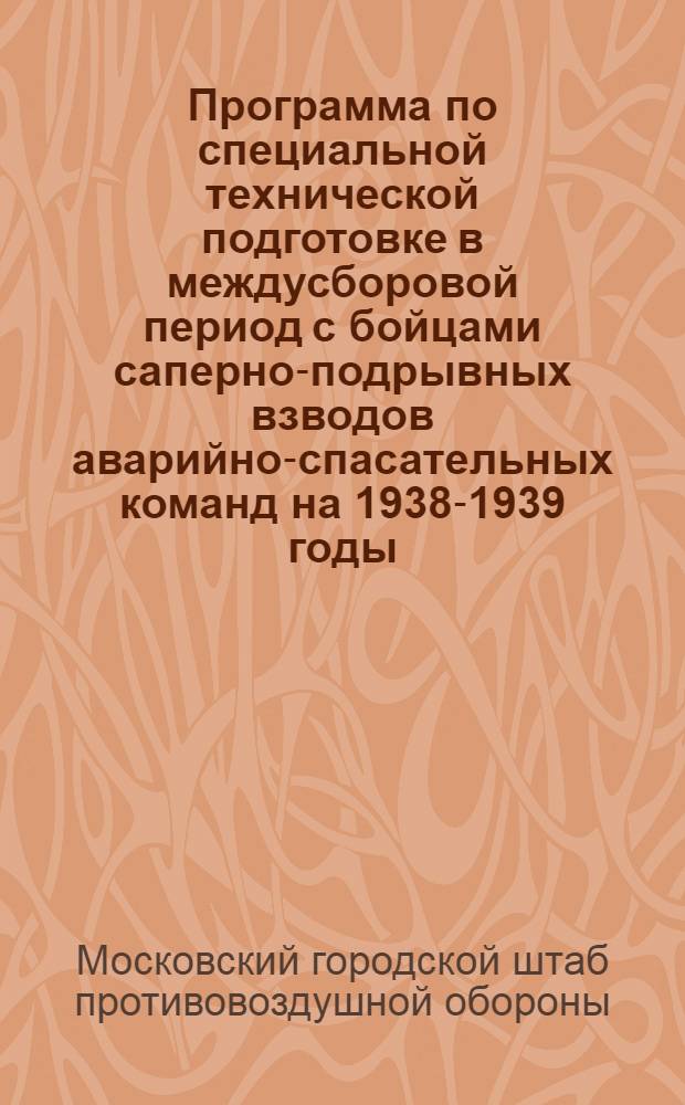 Программа по специальной технической подготовке в междусборовой период с бойцами саперно-подрывных взводов аварийно-спасательных команд на 1938-1939 годы; Программа по специальной технической подготовке рядового состава аварийных взводов, аварийно-спасательных команд на период междусборовых занятий 1938/39 годов
