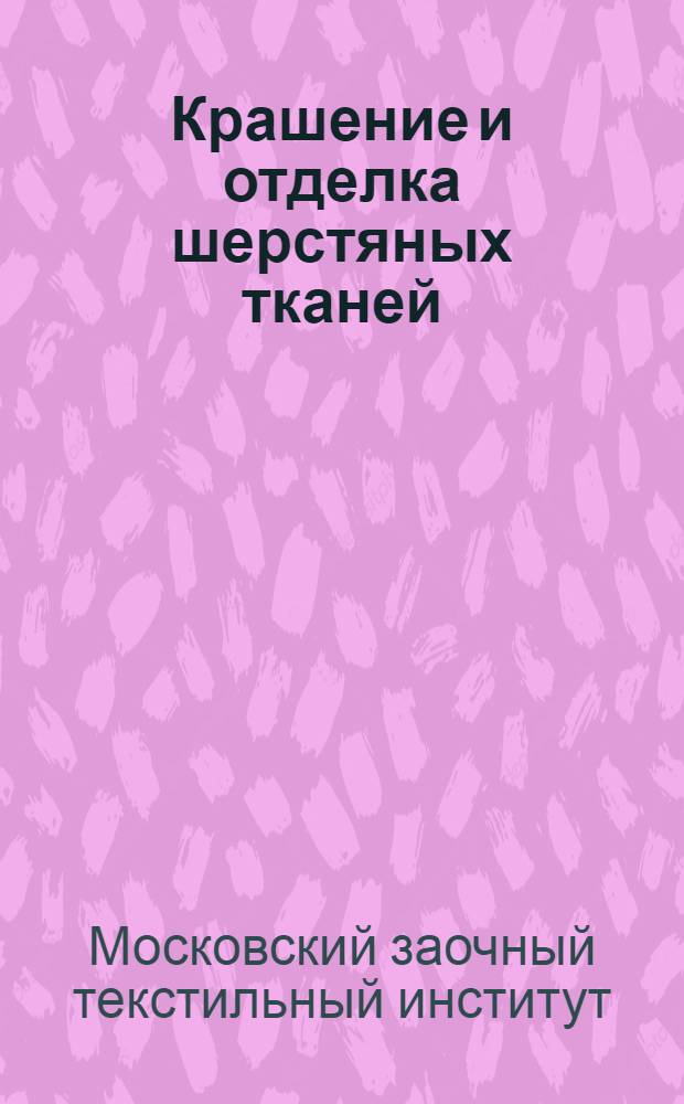 Крашение и отделка шерстяных тканей : Ч. 1-