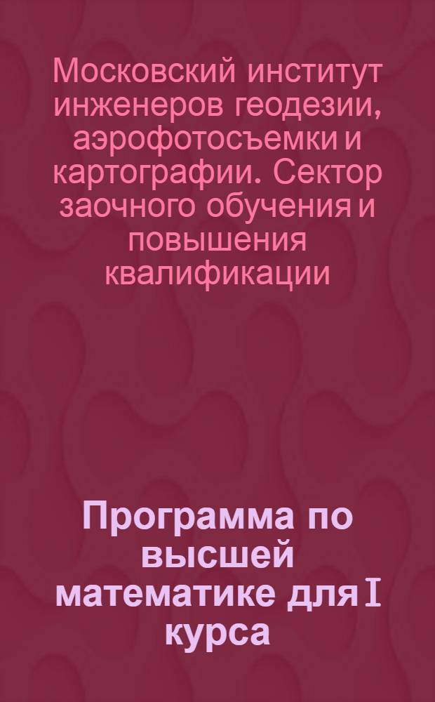 Программа по высшей математике для I курса : (Применительно к учебнику Поссе-Привалова)