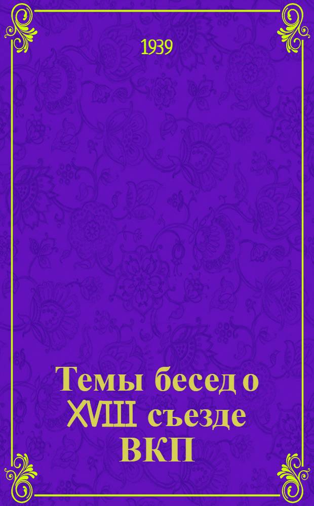 Темы бесед о XVIII съезде ВКП(б)
