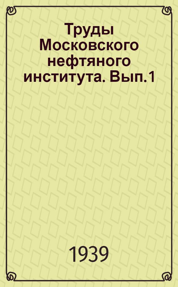 Труды Московского нефтяного института. [Вып. 1]
