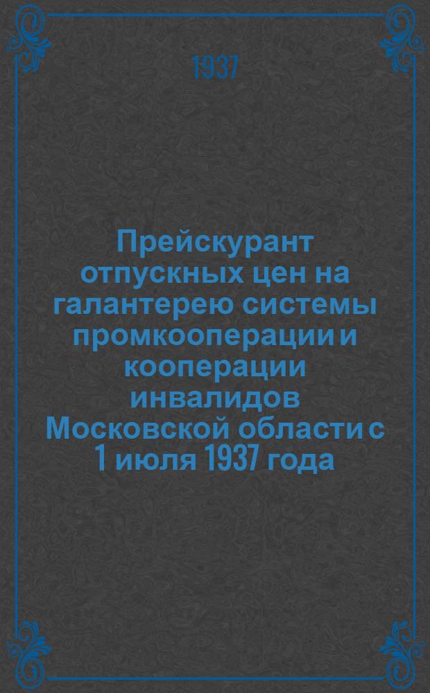 Прейскурант отпускных цен на галантерею системы промкооперации и кооперации инвалидов Московской области с 1 июля 1937 года : Вып. I -. Вып. 4 : Металлическая галантерея