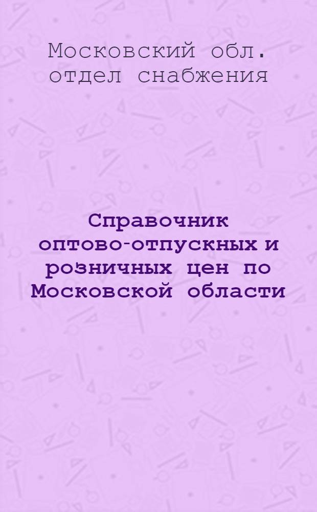 Справочник оптово-отпускных и розничных цен по Московской области : Вып. 1-