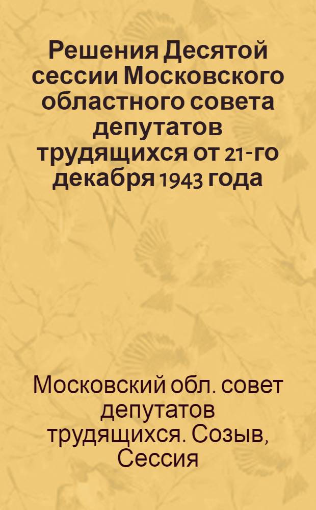 Решения Десятой сессии Московского областного совета депутатов трудящихся от 21-го декабря 1943 года