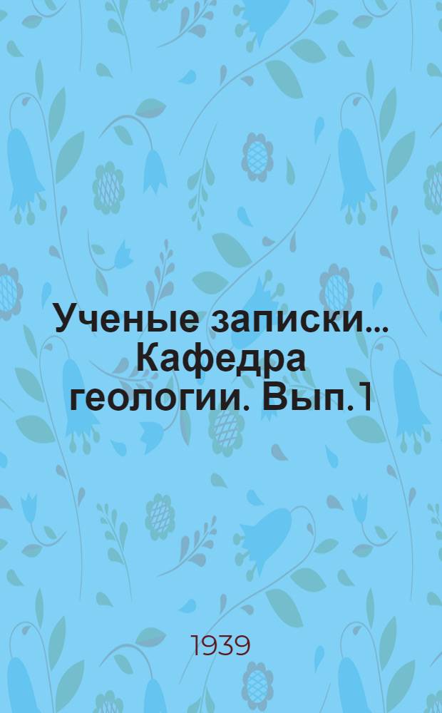Ученые записки ... Кафедра геологии. Вып. 1 : Ученые записки
