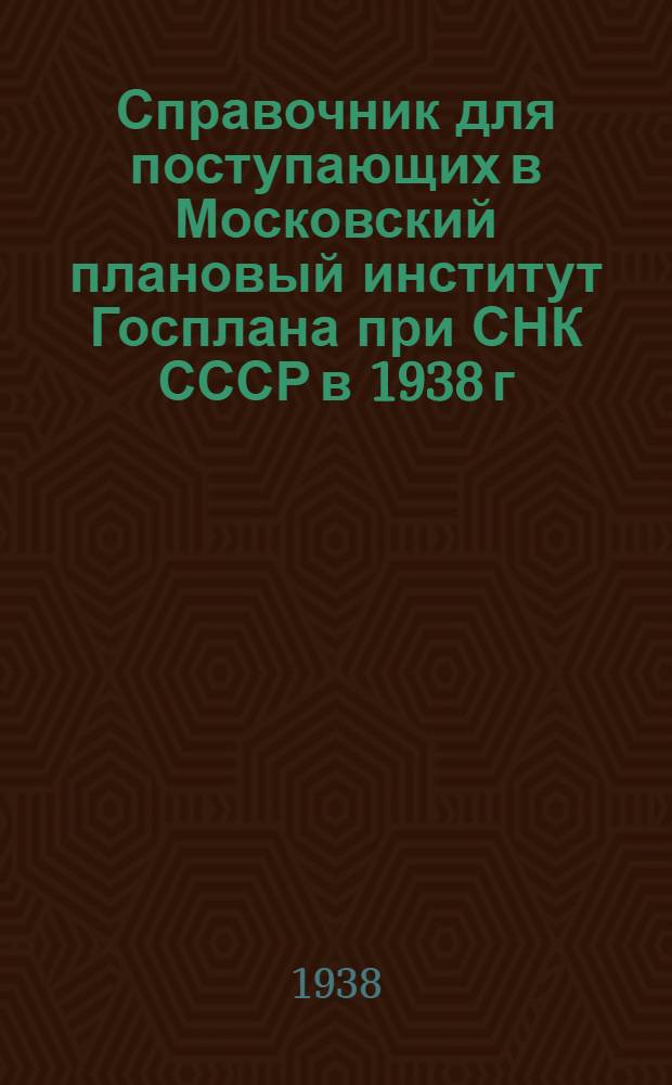 Справочник для поступающих в Московский плановый институт Госплана при СНК СССР в 1938 г.