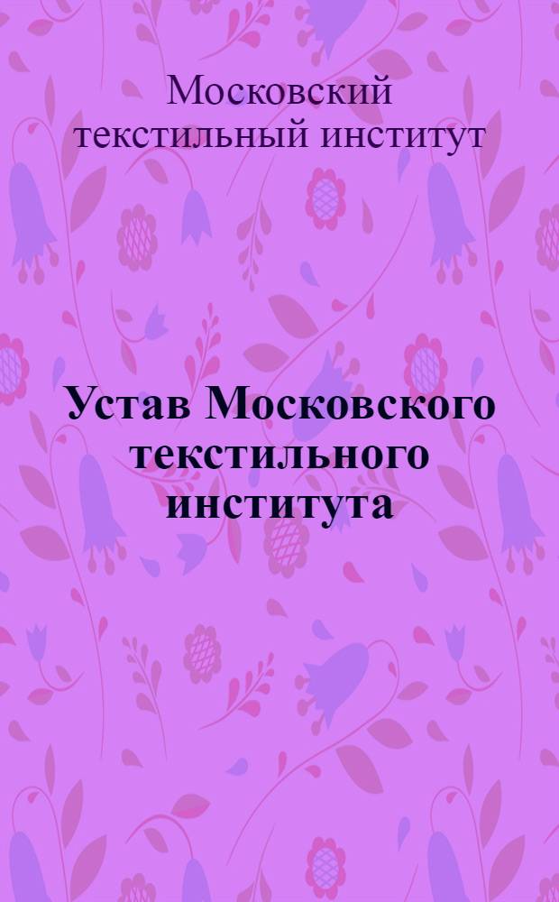 Устав Московского текстильного института : Утв. 25 III 1939 г