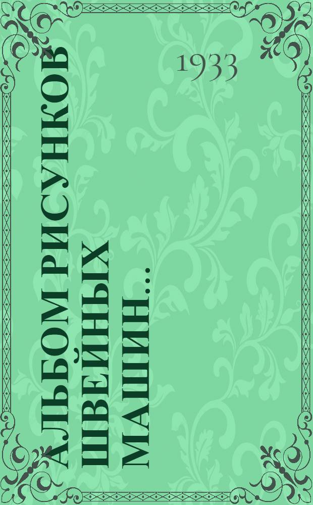Альбом рисунков швейных машин .. : Вып. 1 -. Вып. 1