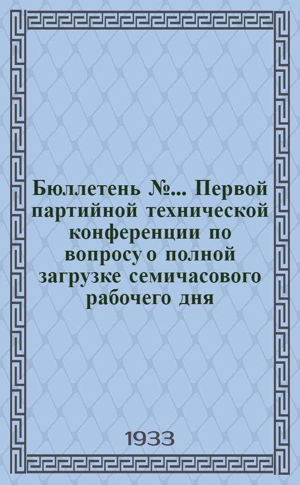 Бюллетень № ... Первой партийной технической конференции по вопросу о полной загрузке семичасового рабочего дня
