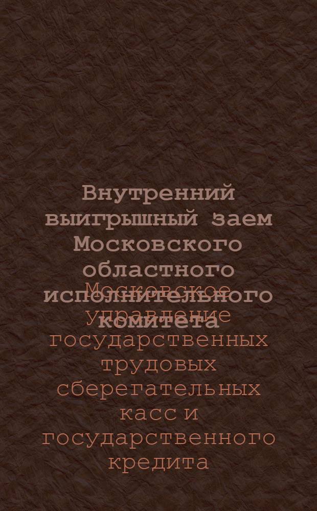 Внутренний выигрышный заем Московского областного исполнительного комитета : Официальная сводная таблица 1-19 тиражей выигрышей и первого тиража погашения