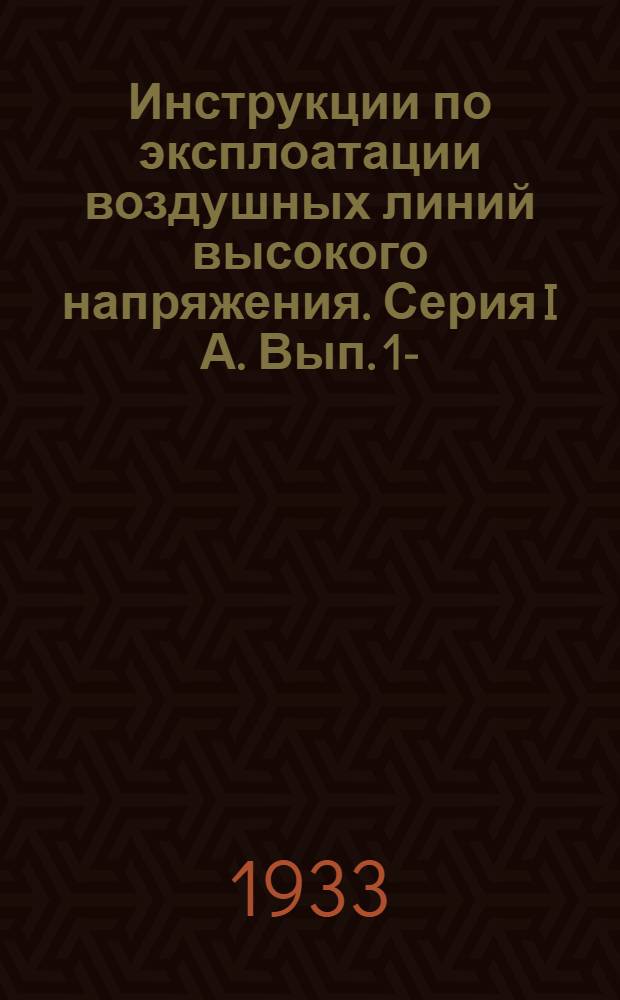 Инструкции по эксплоатации воздушных линий высокого напряжения. Серия I А. Вып. 1-