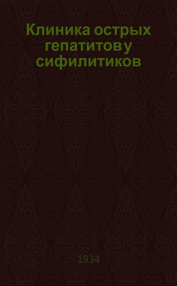 Клиника острых гепатитов у сифилитиков : Из терапевтич. клиники Ин-та усоверш. врачей в Новосибирске