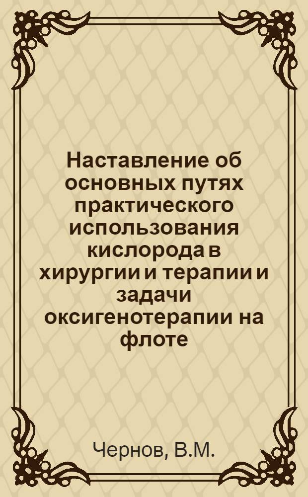 Наставление об основных путях практического использования кислорода в хирургии и терапии и задачи оксигенотерапии на флоте