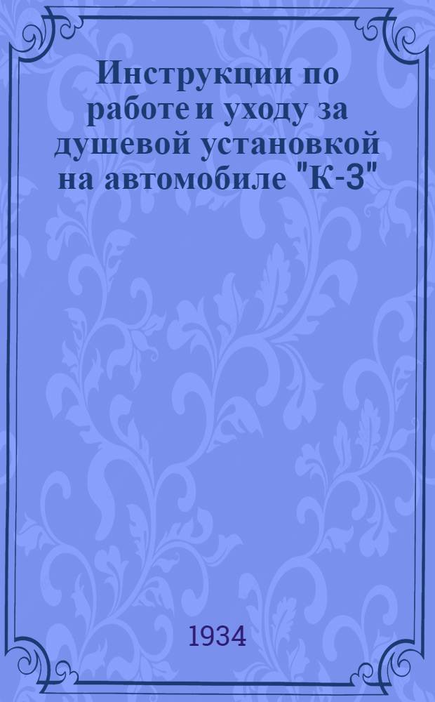 Инструкции по работе и уходу за душевой установкой на автомобиле "К-3" : Разработана науч.-исслед. и испытательным сан. ин-том РККА