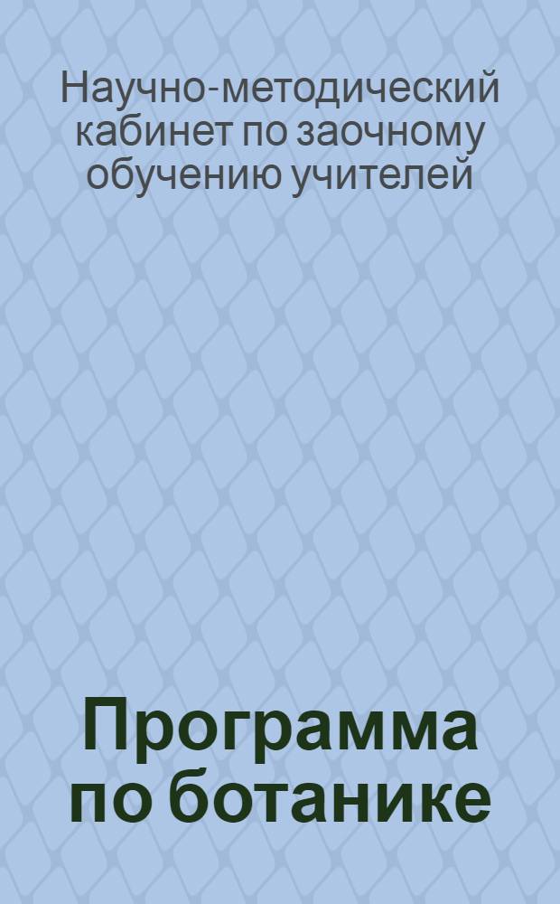 Программа по ботанике : Анатомия растений и морфология вегетативных органов для отделения естествознания учительских институтов