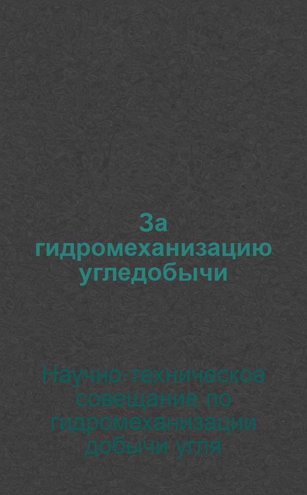 За гидромеханизацию угледобычи : Труды научно-технического совещания при ВУГИ (4-6 марта 1939 г.)