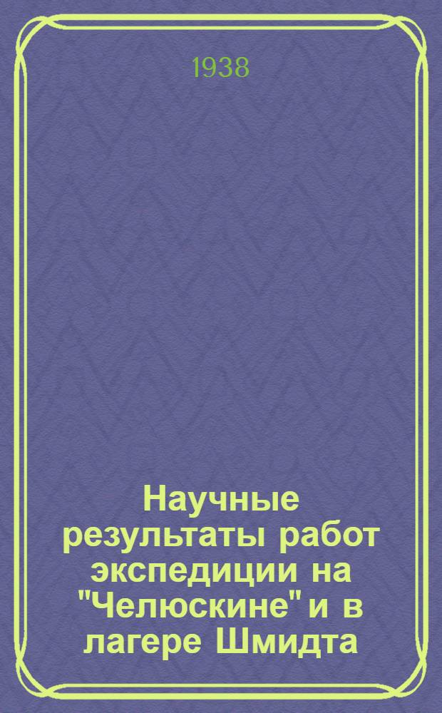 Научные результаты работ экспедиции на "Челюскине" и в лагере Шмидта : [сборник статей]. Т. 1