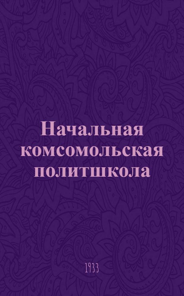 Начальная комсомольская политшкола : Вып. 1-. Вып. 1 : Для деревни