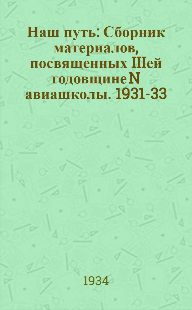 Наш путь : Сборник материалов, посвященных IIIей годовщине N авиашколы. 1931-33
