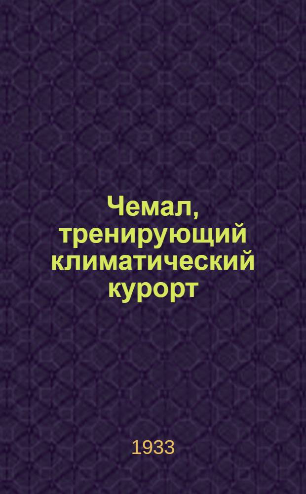 Чемал, тренирующий климатический курорт : С 12 фот. и карт. Чемала