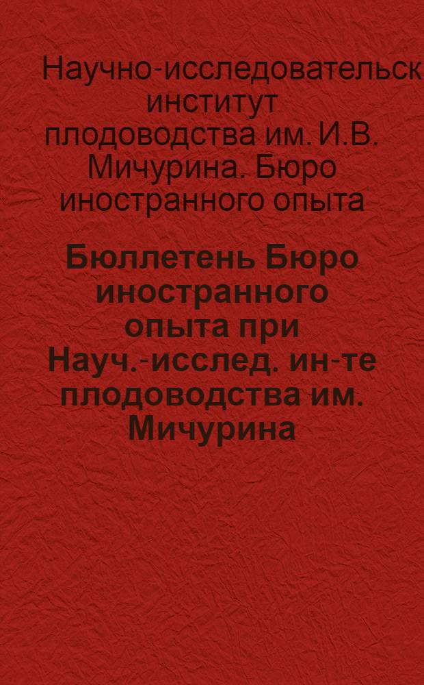 Бюллетень Бюро иностранного опыта при Науч.-исслед. ин-те плодоводства им. Мичурина