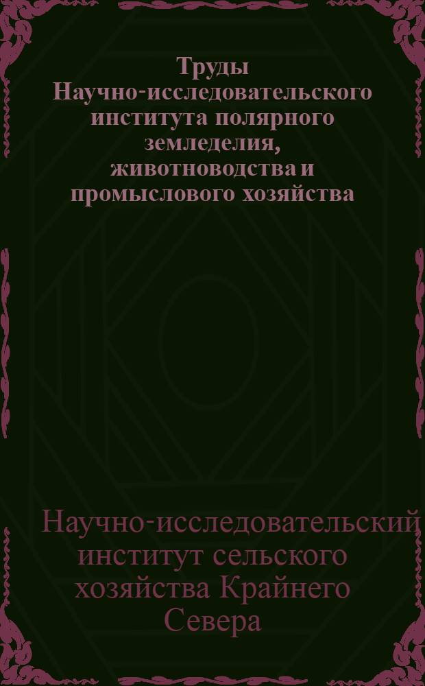 Труды Научно-исследовательского института полярного земледелия, животноводства и промыслового хозяйства : Серия "Оленеводство". Вып. 1-