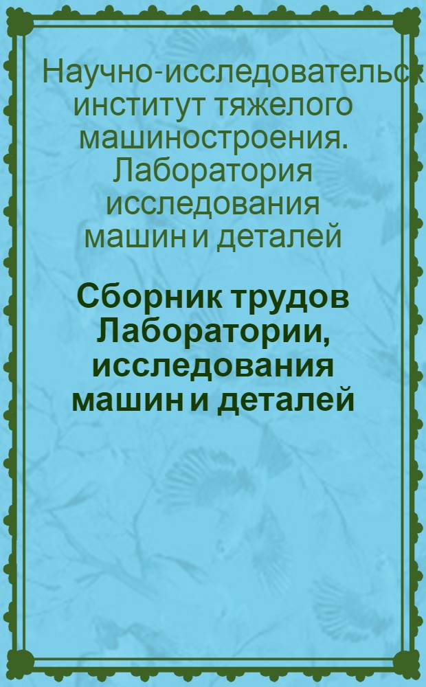 Сборник трудов Лаборатории, исследования машин и деталей : Вып. 1-