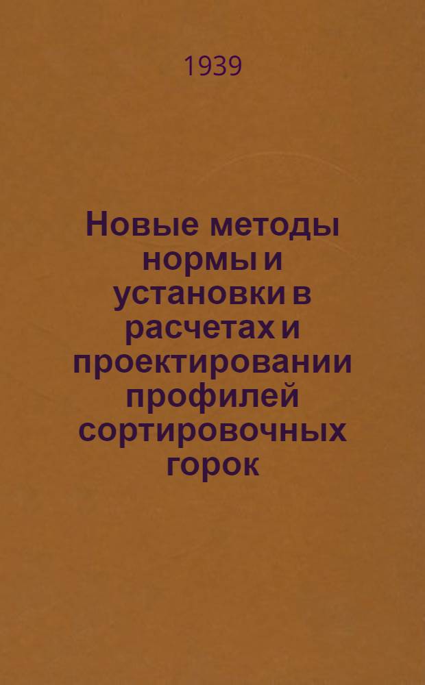 Новые методы нормы и установки в расчетах и проектировании профилей сортировочных горок : Тезисы диссертации на соискание ученой степени доктора техн. наук