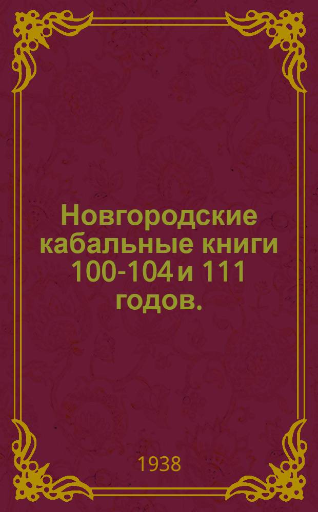Новгородские кабальные книги 100-104 и 111 годов. (1591-1596 и 1602-1603 гг.)