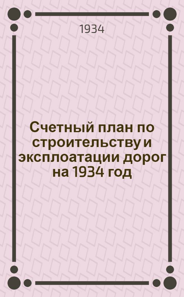 Счетный план по строительству и эксплоатации дорог на 1934 год