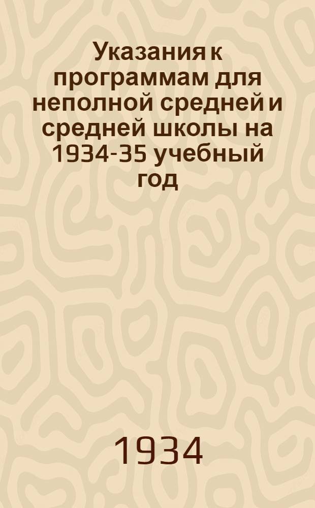 Указания к программам для неполной средней и средней школы на 1934-35 учебный год : Вып. I-. Вып. 1 : Русский язык. Литература. История. Иностранные языки