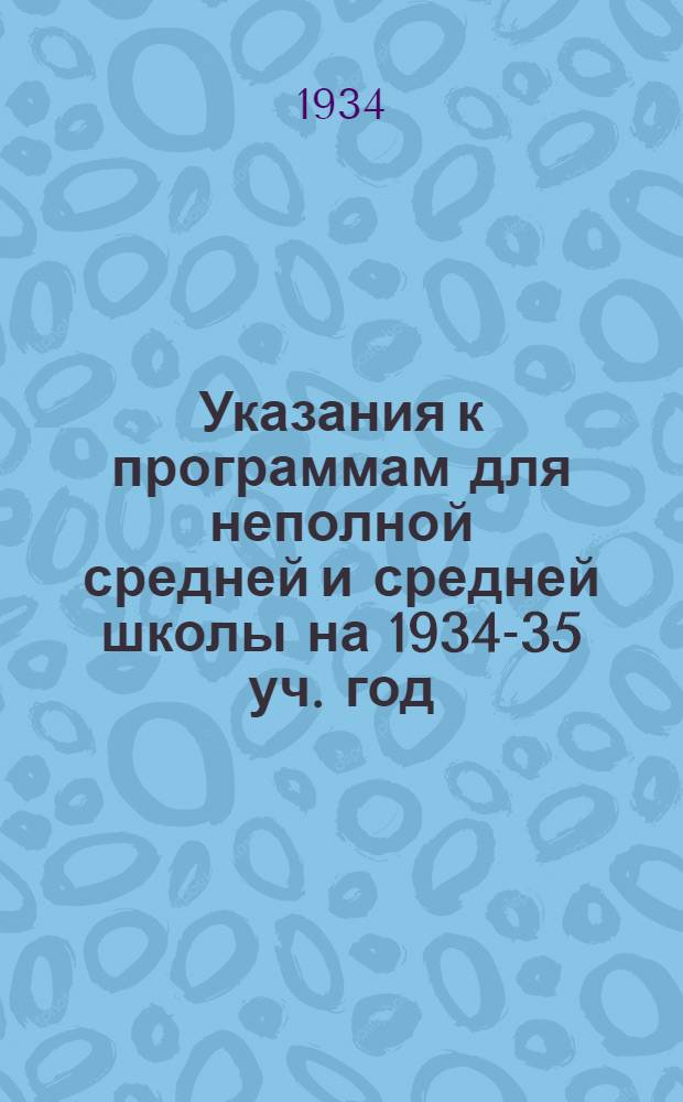 Указания к программам для неполной средней и средней школы на 1934-35 уч. год : Вып. I-. Вып. 1 : Русский язык. Литература. История. Иностранные языки