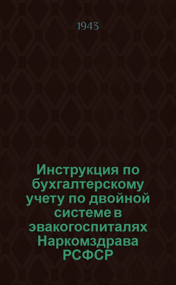 Инструкция по бухгалтерскому учету по двойной системе в эвакогоспиталях Наркомздрава РСФСР : (Для медперсонала) : (Из "Справочника по борьбе с брюшным тифом", изд. НКЗдравом РСФСР в 1932 г.)