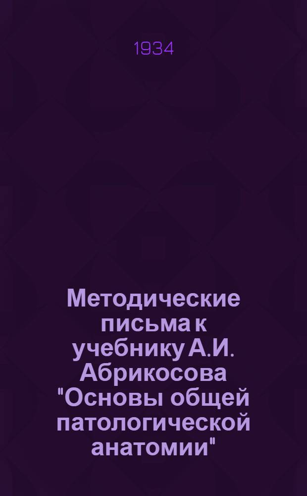 Методические письма к учебнику А.И. Абрикосова "Основы общей патологической анатомии" : Письмо 1-
