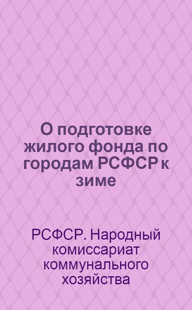 О подготовке жилого фонда по городам РСФСР к зиме : Нач. респ. (АССР) краевых, обл., гор. район. жил. упр., управляющим домами и дир. гостиниц