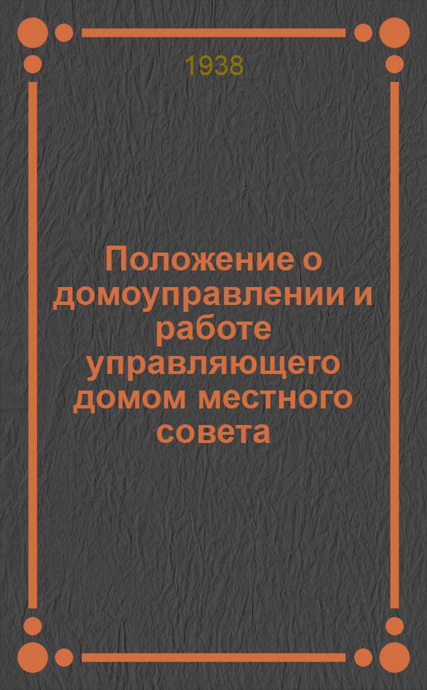 Положение о домоуправлении и работе управляющего домом местного совета : Утв. НККХ РСФСР от 24/1-1938 г