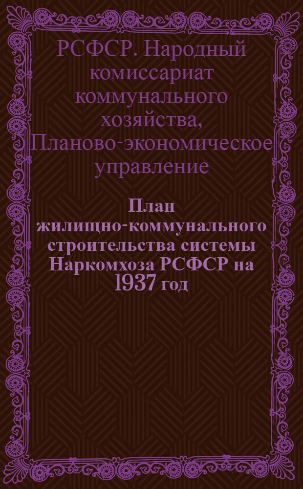 План жилищно-коммунального строительства системы Наркомхоза РСФСР на 1937 год