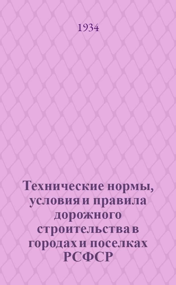 Технические нормы, условия и правила дорожного строительства в городах и поселках РСФСР : Вып. 1-. Вып. 1 : Технические нормы и правила составления проектов дорожного строительства в городах и поселках РСФСР