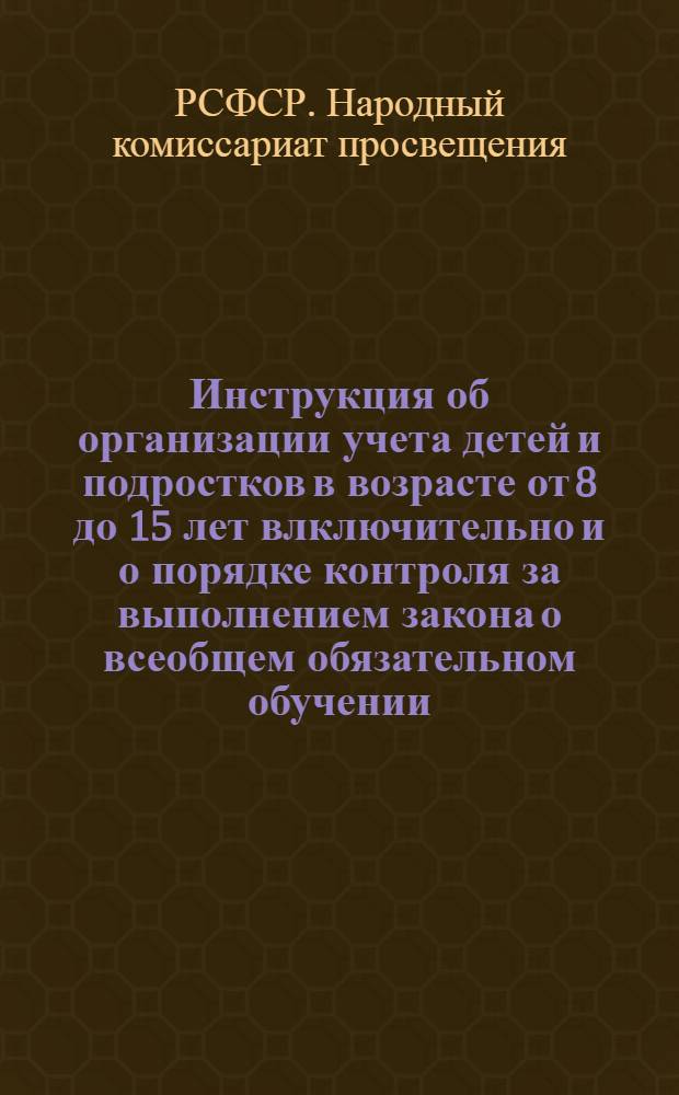 Инструкция об организации учета детей и подростков в возрасте от 8 до 15 лет влключительно и о порядке контроля за выполнением закона о всеобщем обязательном обучении