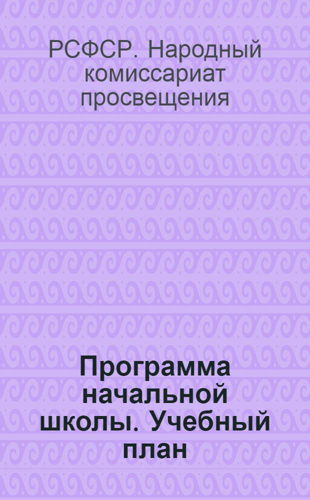 Программа начальной школы. Учебный план : Русский язык. Чистописание. Арифметика. История. География. Естествознание. Физкультура. Музыка и пение. Рисование
