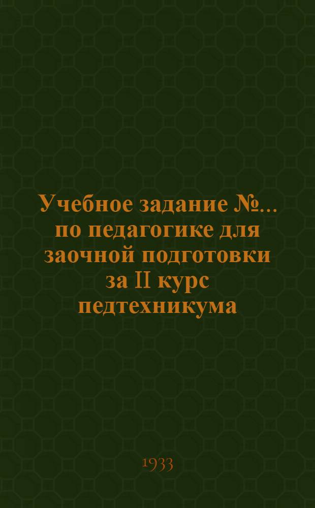 Учебное задание № ... по педагогике для заочной подготовки за II курс педтехникума : № 1 -