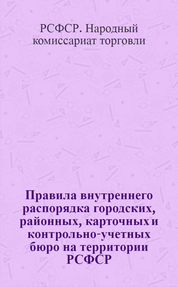 Правила внутреннего распорядка городских, районных, карточных и контрольно-учетных бюро на территории РСФСР